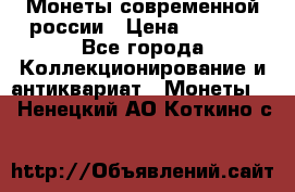 Монеты современной россии › Цена ­ 1 000 - Все города Коллекционирование и антиквариат » Монеты   . Ненецкий АО,Коткино с.